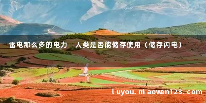 雷电那么多的电力 人类是否能储存使用（储存闪电）
